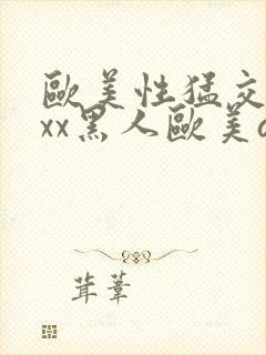 欧美性猛交xxxx黑人欧美av