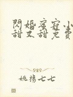 闪婚蜜宠小娇妻甜又甜免费版