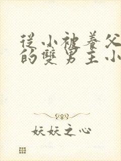 从小被养父囚禁的双男主小说