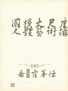 国模大尺度私拍人体艺术摄影