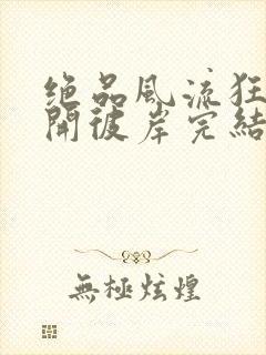 绝品风流狂医花开彼岸完结