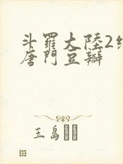 斗罗大陆2绝世唐门豆瓣