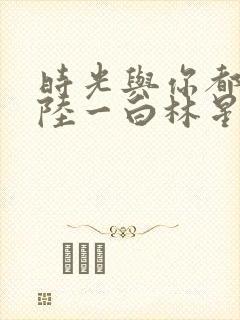 时光与你都很甜陆一白林星辰