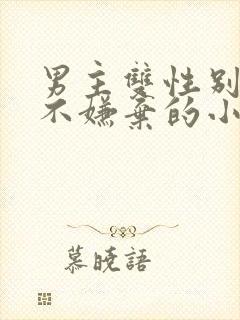 男主双性别女主不嫌弃的小说