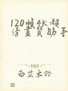 120帧4k超清画质助手