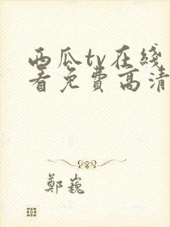 西瓜tv在线观看免费高清电视剧