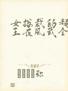女总裁的超级兵王夜风武全