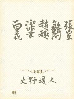 白洁赵敏张倩高义笔趣阁岂是池中物