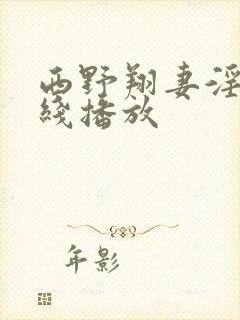 西野翔妻淫辉在线播放