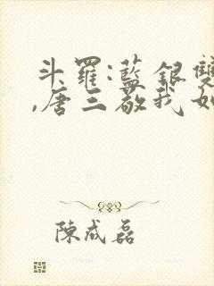 斗罗:蓝银双生,唐三敬我如父免费