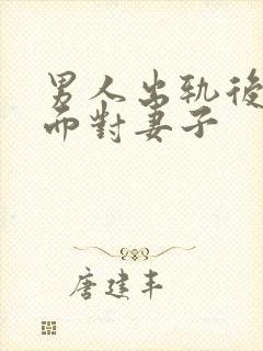 男人出轨后不敢面对妻子