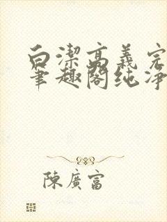 白洁高义完结版笔趣阁纯净版