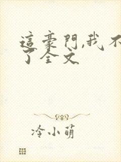 这豪门,我不嫁了全文