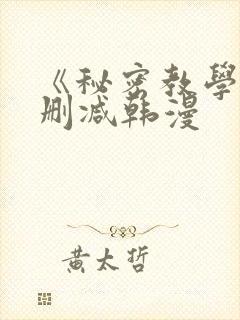 《秘密教学》无删减韩漫