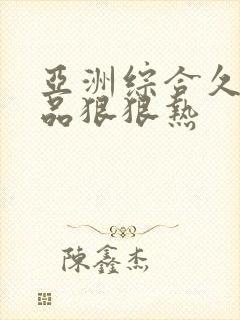 亚洲综合久久精品狠狠热封面