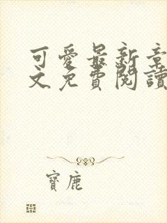 可爱最新章节全文免费阅读