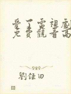 爱了电视剧全集免费观看高清封面