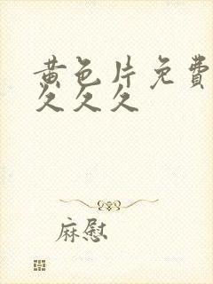 黄色片免费久久久久久