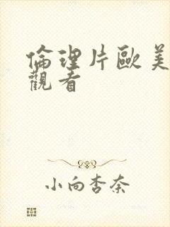 伦理片欧美在线观看