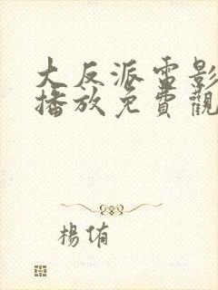 大反派电影在线播放免费观看高清