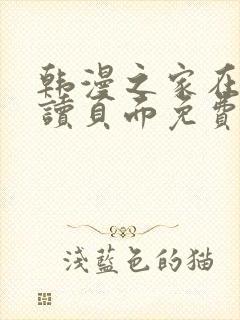 韩漫之家在线阅读页面免费漫画观看