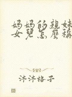 妈妈的亲妹妹的女儿怎么称呼