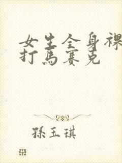 女生全身裸露不打马赛克