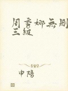 周秀娜无删减版三级