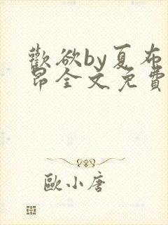 欢欲by夏布多昂全文免费笔趣阁