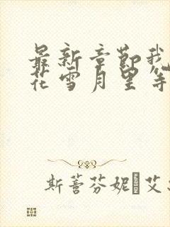 最新章节我在风花雪月里等你