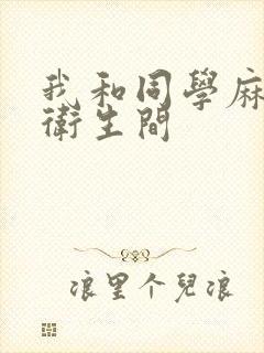 我和同学麻麻在卫生间封面