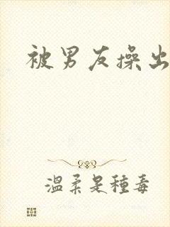 被男友操出白浆封面