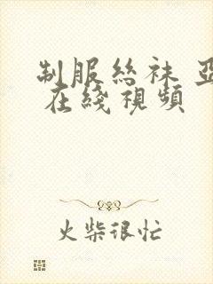 制服丝袜 亚洲 在线视频