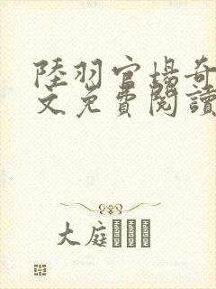 陆羽官场奇才全文免费阅读