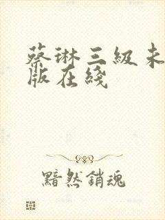 蔡琳三级未删减版在线