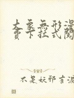 大象无形漫画免费下拉式阅读