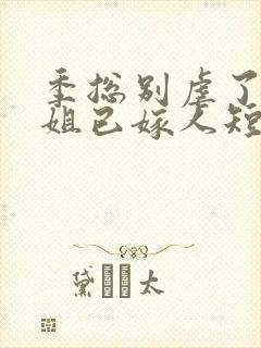 季总别虐了舒小姐已嫁人短剧免费观看