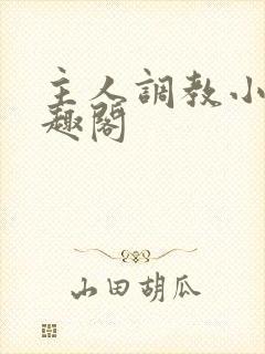 主人调教小狗笔趣阁