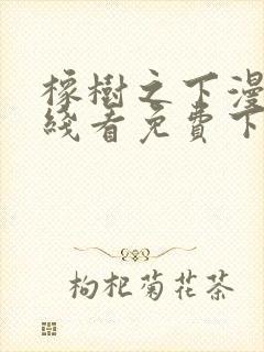 橡树之下漫画在线看免费下拉式阅读