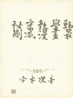 秘密教学韩漫无删减漫画最新章节在