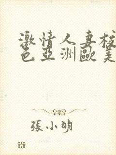 激情人妻校园春色亚洲欧美