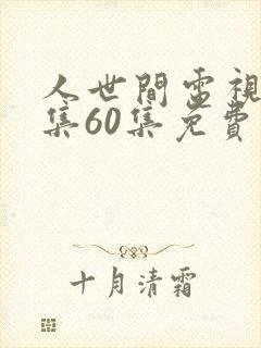 人世间电视剧全集60集免费观看