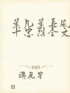 叶凡叶长风一门十忠烈全文