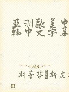 亚洲欧美中文日韩中文字幕