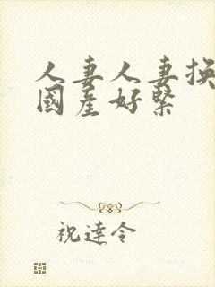 人妻人妻换人妻国产好紧