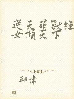 逆天萌兽绝世妖女倾天下封面