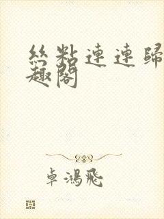 丝粘连连归寻笔趣阁