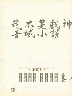 我不是戏神三九音域小说