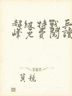 超级特战兵王张峰免费阅读