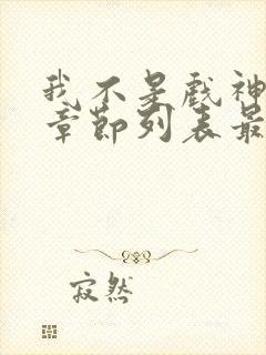 我不是戏神最新章节列表最